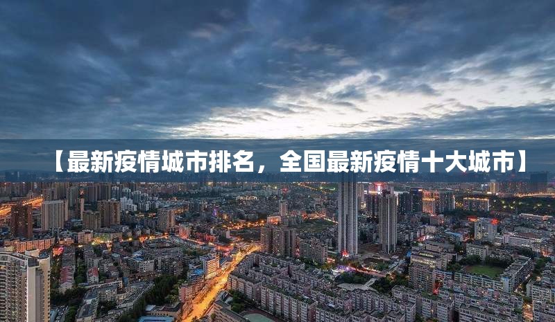 【最新疫情城市排名，全国最新疫情十大城市】