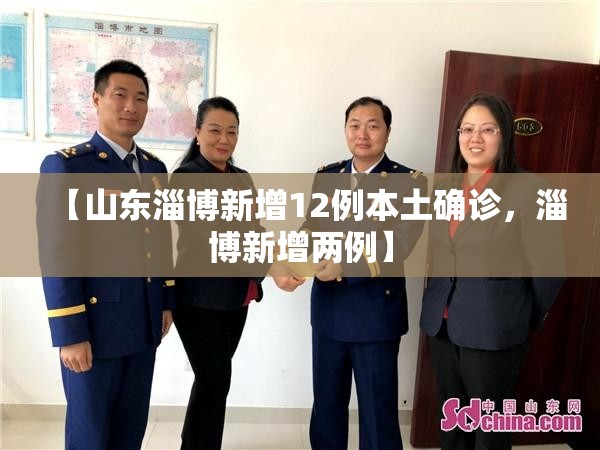 【山东淄博新增12例本土确诊，淄博新增两例】