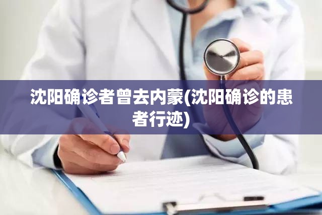 沈阳确诊者曾去内蒙(沈阳确诊的患者行迹) 沈阳确诊者曾去内蒙(沈阳确诊的患者行迹)