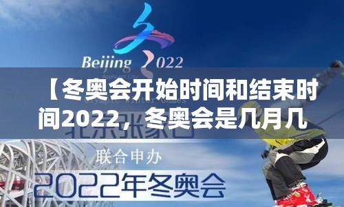 【冬奥会开始时间和结束时间2022，冬奥会是几月几号开】