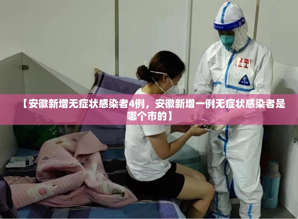 【安徽新增无症状感染者4例，安徽新增一例无症状感染者是哪个市的】