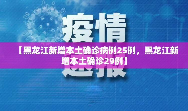 【黑龙江新增本土确诊病例25例，黑龙江新增本土确诊29例】