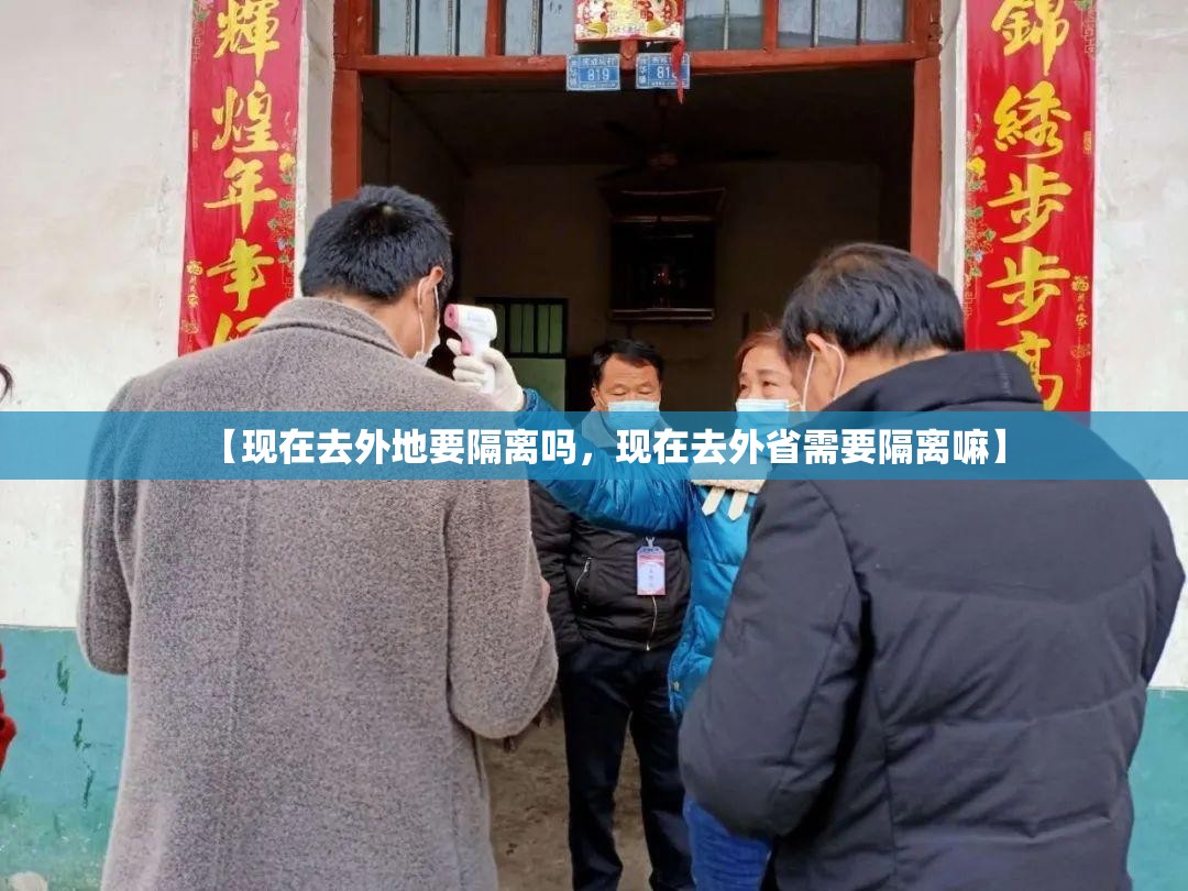 【现在去外地要隔离吗,现在去外省需要隔离嘛】 【现在去外地要隔离吗,现在去外省需要隔离嘛】