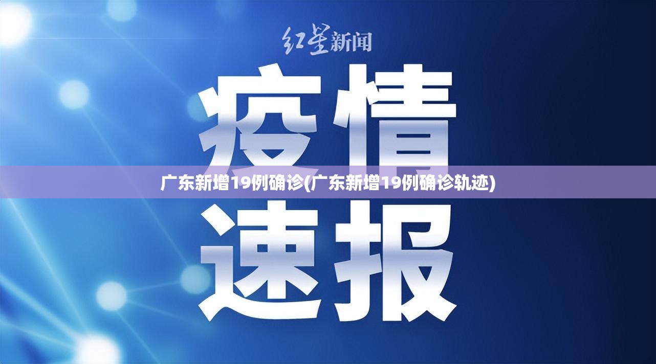 广东新增19例确诊(广东新增19例确诊轨迹)