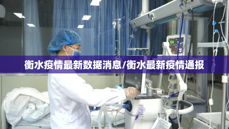衡水疫情最新数据消息/衡水最新疫情通报 衡水疫情最新数据消息/衡水最新疫情通报