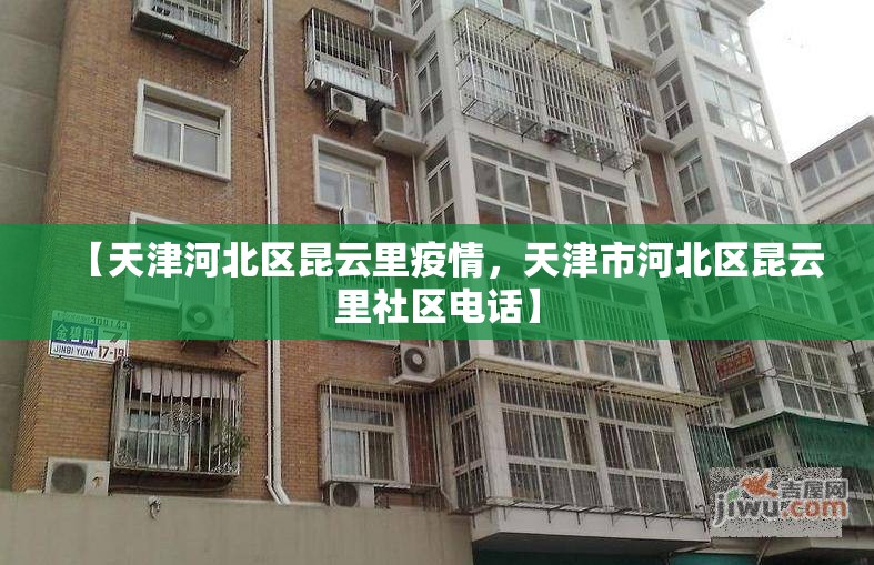 【天津河北区昆云里疫情,天津市河北区昆云里社区电话】 【天津河北区昆云里疫情,天津市河北区昆云里社区电话】