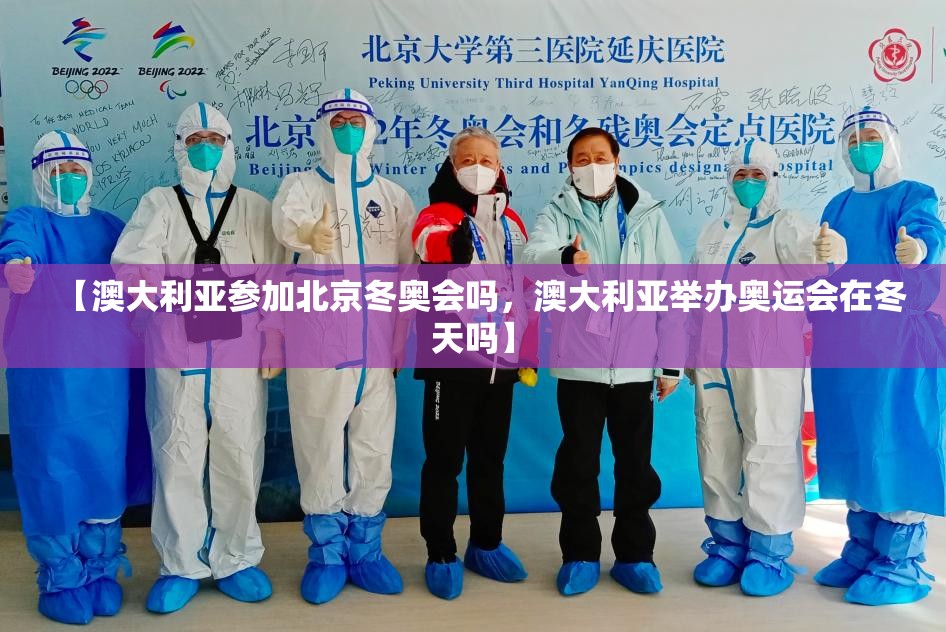 【澳大利亚参加北京冬奥会吗,澳大利亚举办奥运会在冬天吗】 【澳大利亚参加北京冬奥会吗,澳大利亚举办奥运会在冬天吗】