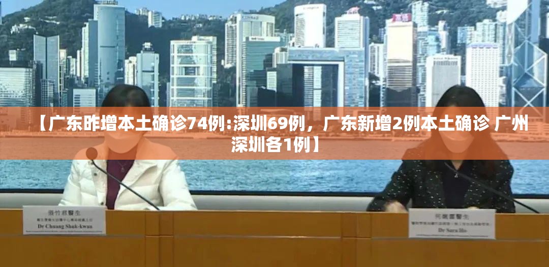 【广东昨增本土确诊74例:深圳69例,广东新增2例本土确诊 广州深圳各1例】 【广东昨增本土确诊74例:深圳69例,广东新增2例本土确诊 广州深圳各1例】