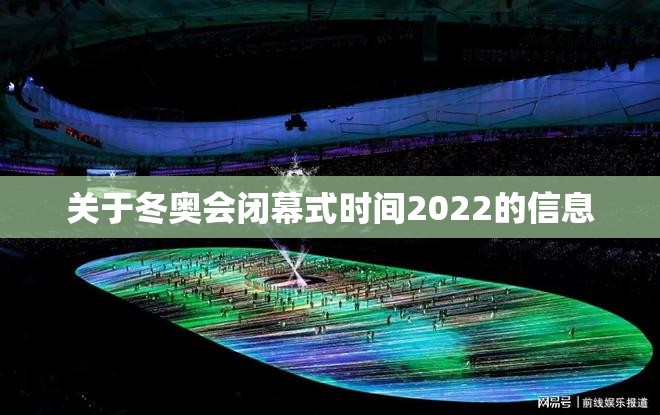 关于冬奥会闭幕式时间2022的信息 关于冬奥会闭幕式时间2022的信息