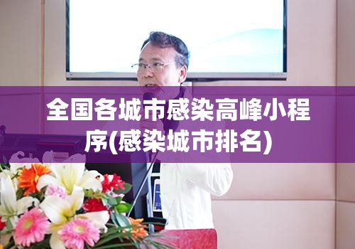 全国各城市感染高峰小程序(感染城市排名)