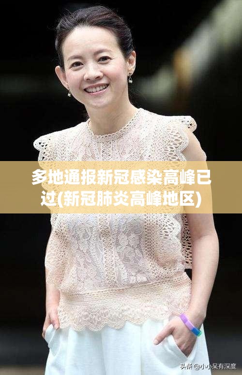 多地通报新冠感染高峰已过(新冠肺炎高峰地区) 多地通报新冠感染高峰已过(新冠肺炎高峰地区)