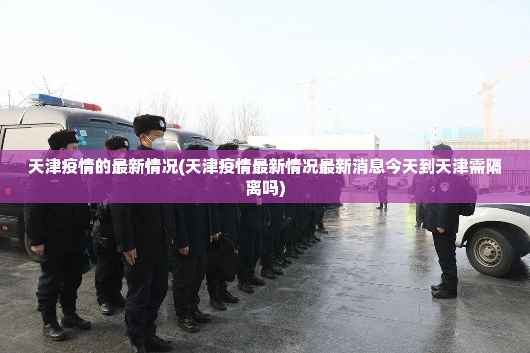 天津疫情的最新情况(天津疫情最新情况最新消息今天到天津需隔离吗)