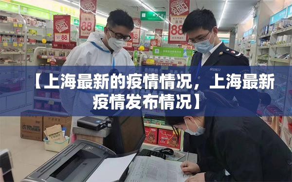 【上海最新的疫情情况，上海最新疫情发布情况】