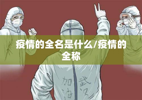 疫情的全名是什么/疫情的全称