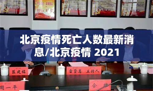 北京疫情死亡人数最新消息/北京疫情 2021