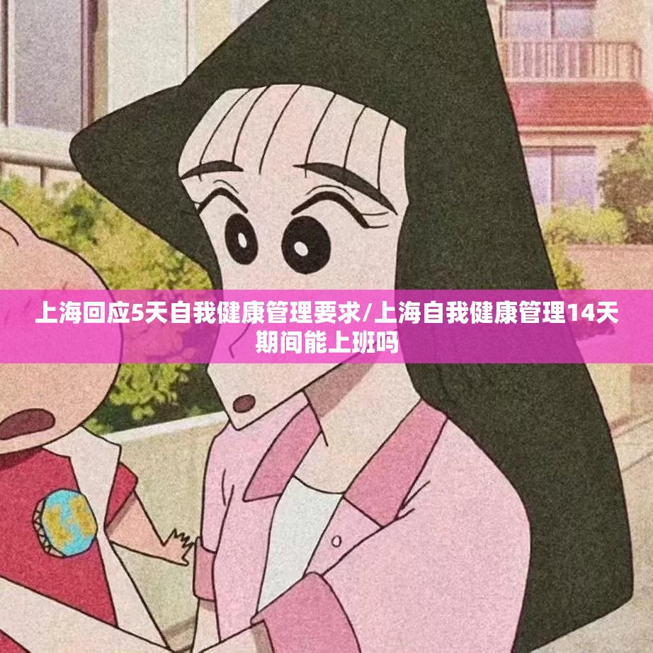 上海回应5天自我健康管理要求/上海自我健康管理14天期间能上班吗
