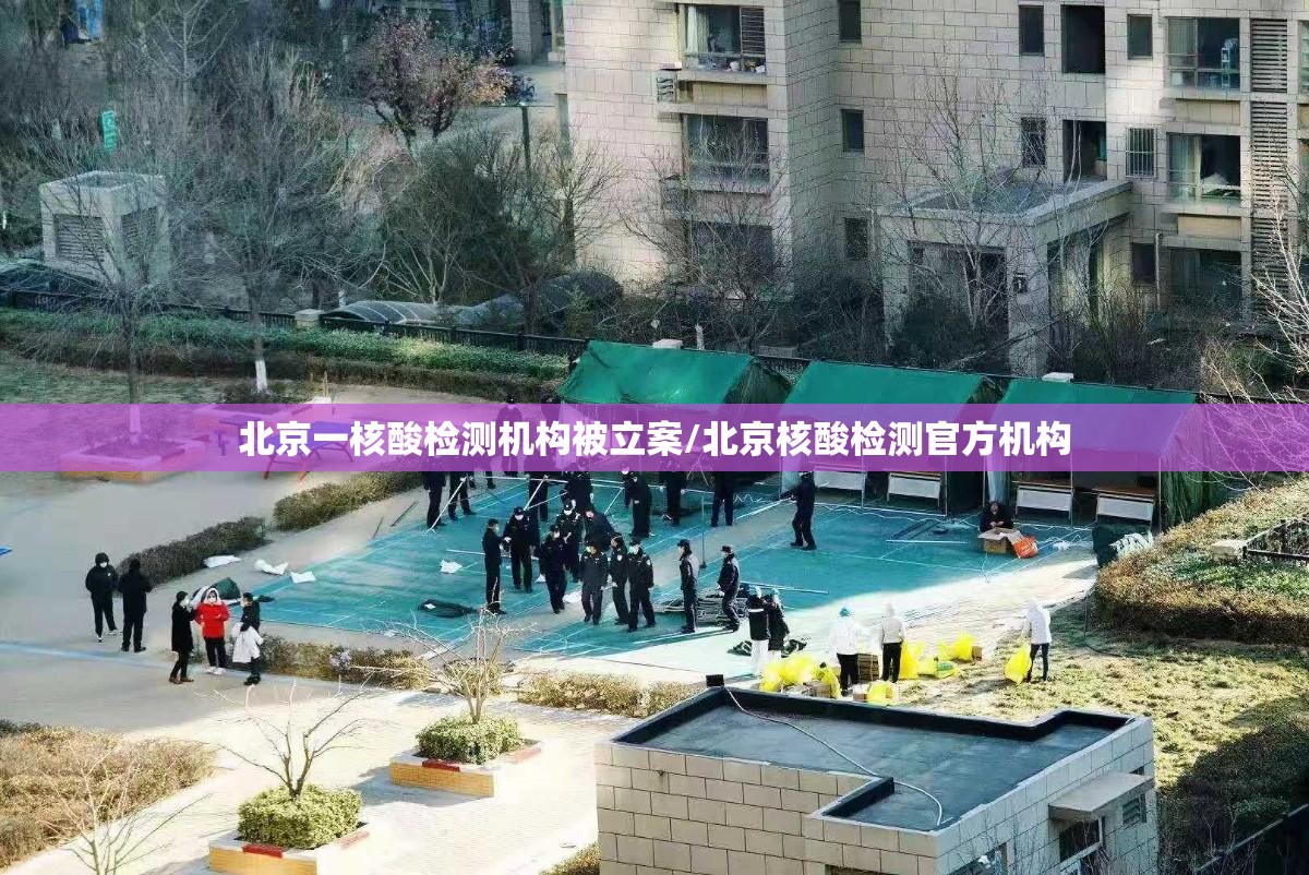 北京一核酸检测机构被立案/北京核酸检测官方机构