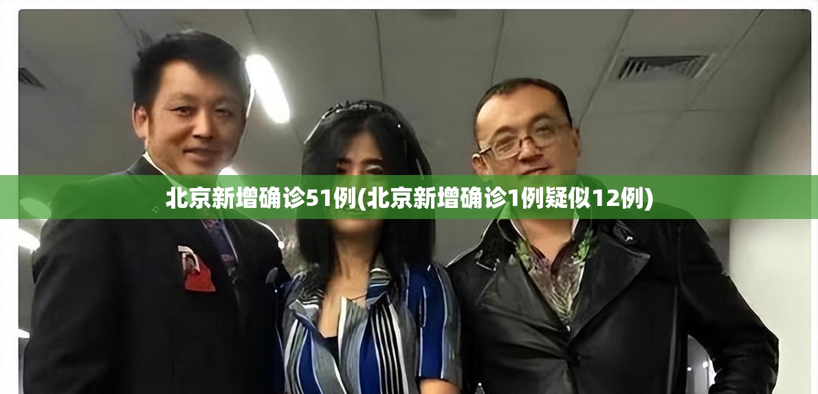 北京新增确诊51例(北京新增确诊1例疑似12例)
