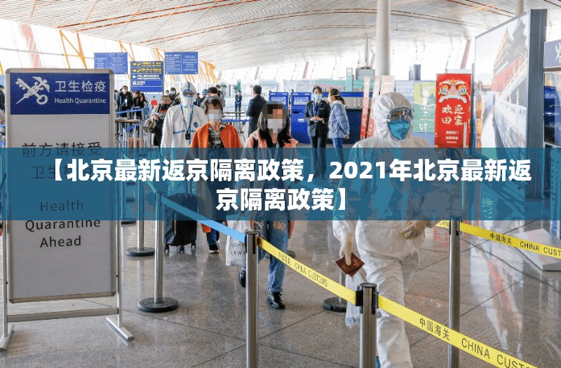 【北京最新返京隔离政策,2021年北京最新返京隔离政策】 【北京最新返京隔离政策,2021年北京最新返京隔离政策】