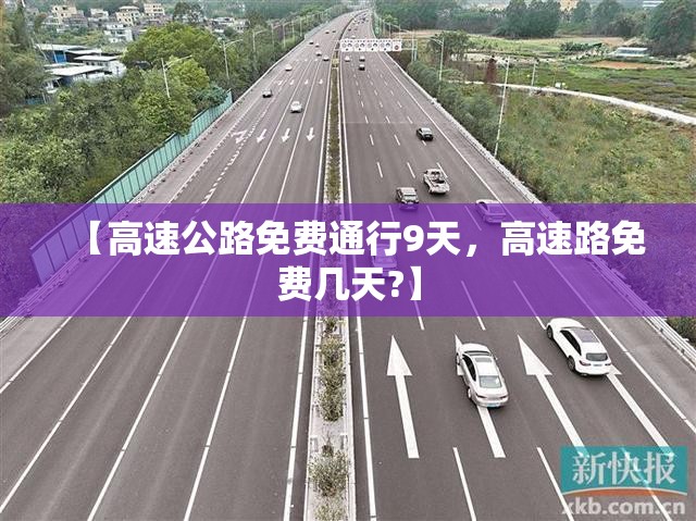 【高速公路免费通行9天,高速路免费几天?】 【高速公路免费通行9天,高速路免费几天?】