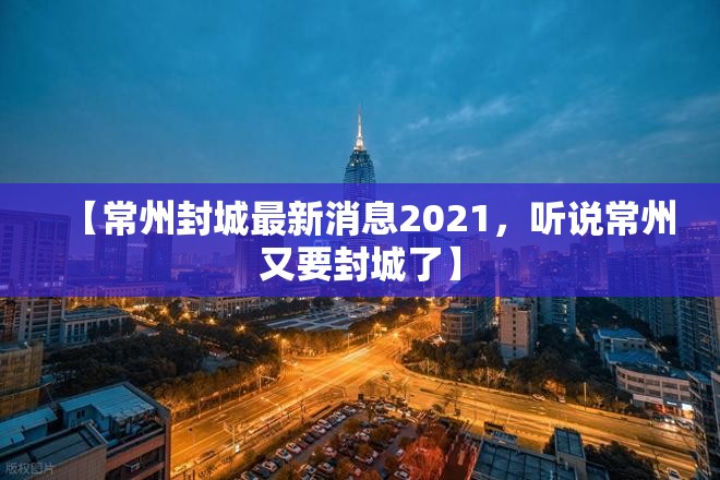 【常州封城最新消息2021，听说常州又要封城了】