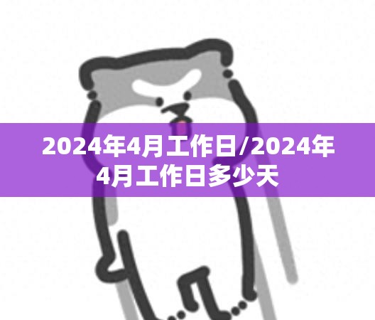 2024年4月工作日/2024年4月工作日多少天 2024年4月工作日/2024年4月工作日多少天