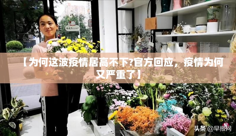 【为何这波疫情居高不下?官方回应,疫情为何又严重了】 【为何这波疫情居高不下?官方回应,疫情为何又严重了】