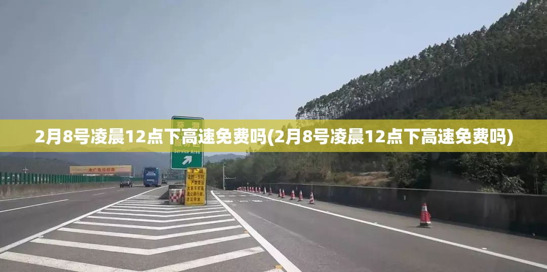 2月8号凌晨12点下高速免费吗(2月8号凌晨12点下高速免费吗) 2月8号凌晨12点下高速免费吗(2月8号凌晨12点下高速免费吗)