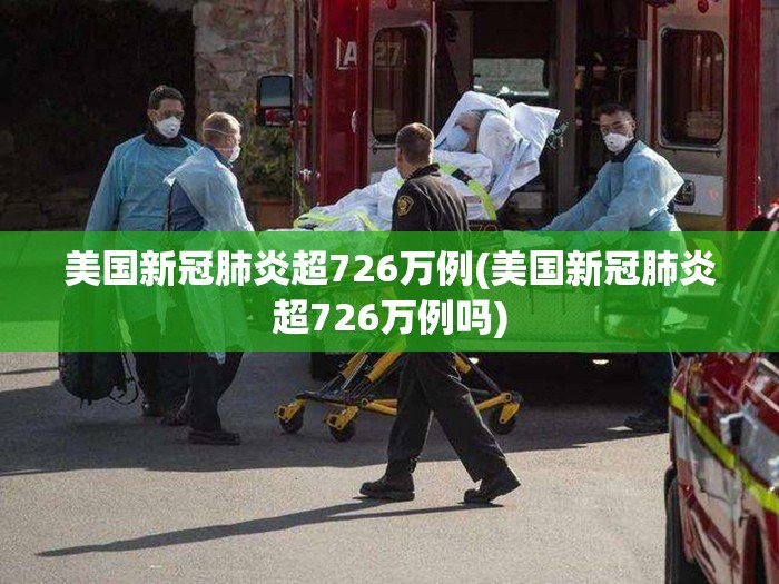 美国新冠肺炎超726万例(美国新冠肺炎超726万例吗) 美国新冠肺炎超726万例(美国新冠肺炎超726万例吗)