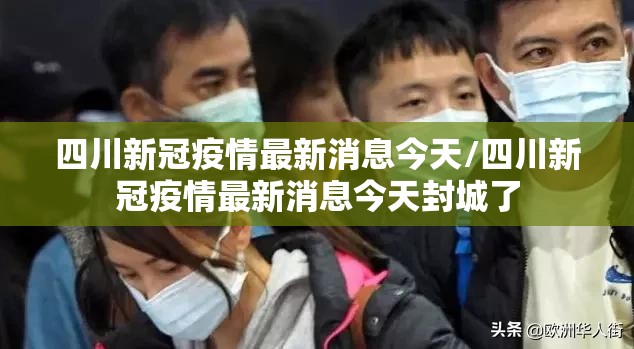 四川新冠疫情最新消息今天/四川新冠疫情最新消息今天封城了