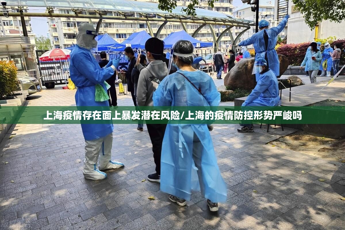 上海疫情存在面上暴发潜在风险/上海的疫情防控形势严峻吗