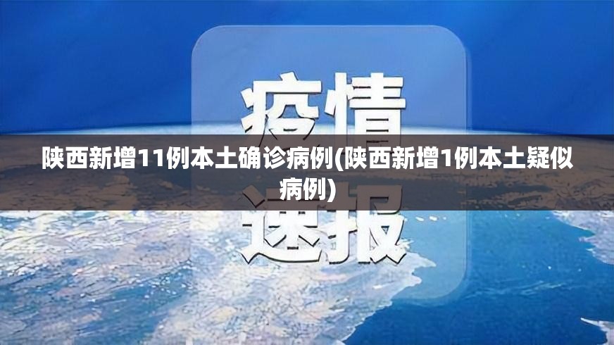 陕西新增11例本土确诊病例(陕西新增1例本土疑似病例)
