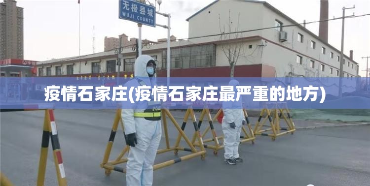 疫情石家庄(疫情石家庄最严重的地方) 疫情石家庄(疫情石家庄最严重的地方)