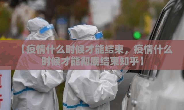 【疫情什么时候才能结束，疫情什么时候才能彻底结束知乎】