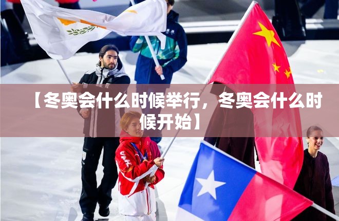 【冬奥会什么时候举行,冬奥会什么时候开始】 【冬奥会什么时候举行,冬奥会什么时候开始】