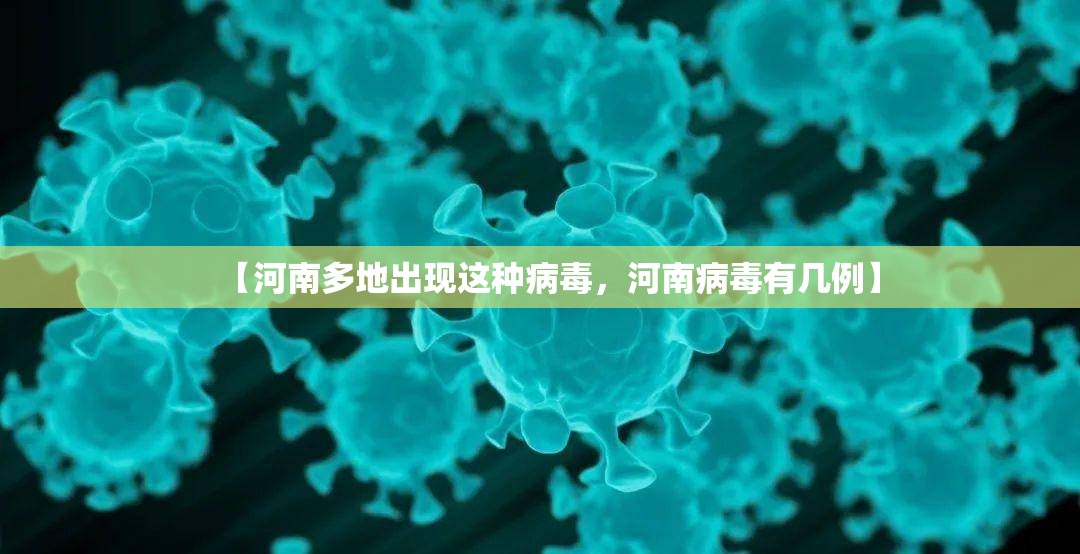 【河南多地出现这种病毒,河南病毒有几例】 【河南多地出现这种病毒,河南病毒有几例】