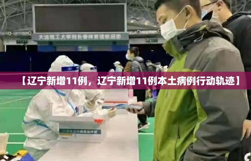 【辽宁新增11例,辽宁新增11例本土病例行动轨迹】 【辽宁新增11例,辽宁新增11例本土病例行动轨迹】