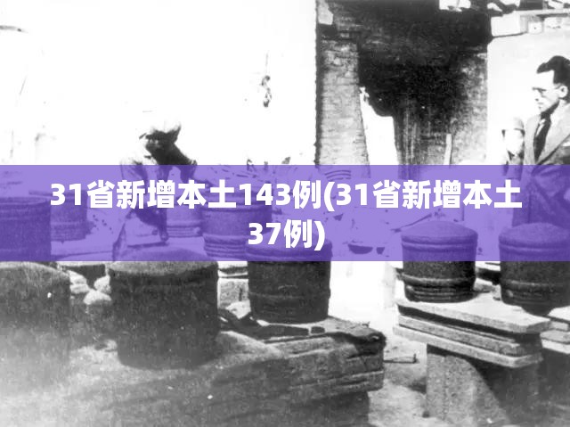 31省新增本土143例(31省新增本土37例) 31省新增本土143例(31省新增本土37例)