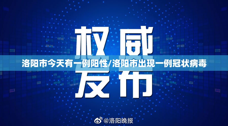 洛阳市今天有一例阳性/洛阳市出现一例冠状病毒