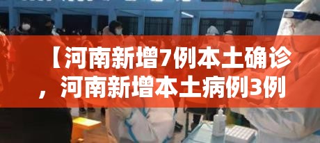 【河南新增7例本土确诊，河南新增本土病例3例】