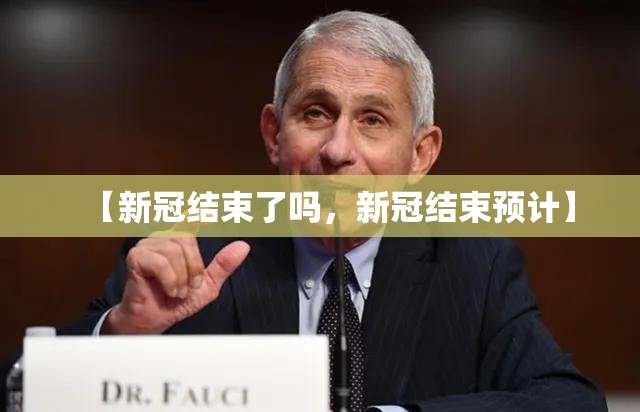 【新冠结束了吗,新冠结束预计】 【新冠结束了吗,新冠结束预计】