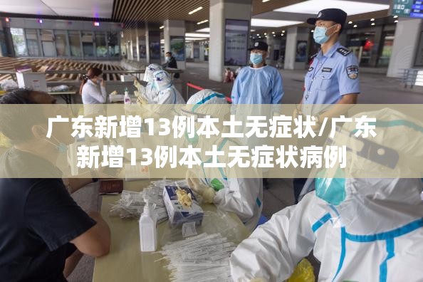 广东新增13例本土无症状/广东新增13例本土无症状病例 广东新增13例本土无症状/广东新增13例本土无症状病例