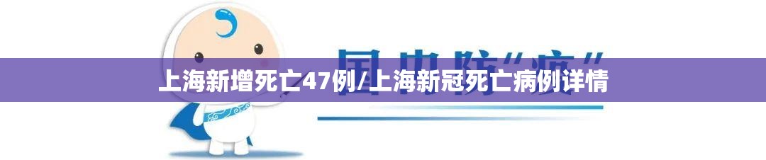 上海新增死亡47例/上海新冠死亡病例详情 上海新增死亡47例/上海新冠死亡病例详情