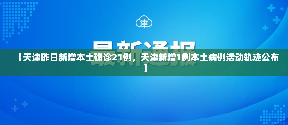 【天津昨日新增本土确诊21例,天津新增1例本土病例活动轨迹公布】 【天津昨日新增本土确诊21例,天津新增1例本土病例活动轨迹公布】