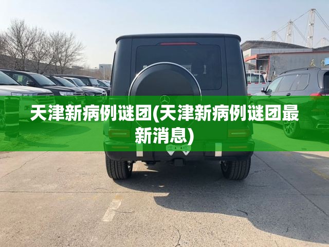 天津新病例谜团(天津新病例谜团最新消息) 天津新病例谜团(天津新病例谜团最新消息)