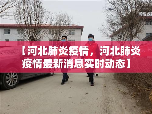 【河北肺炎疫情，河北肺炎疫情最新消息实时动态】