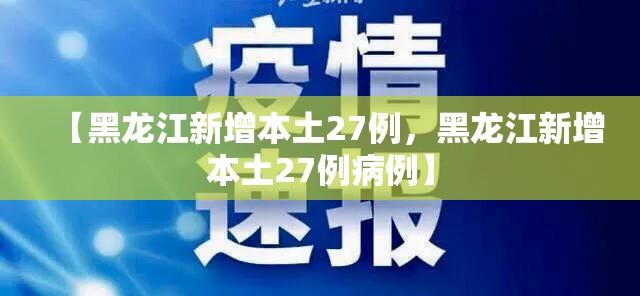 【黑龙江新增本土27例,黑龙江新增本土27例病例】 【黑龙江新增本土27例,黑龙江新增本土27例病例】