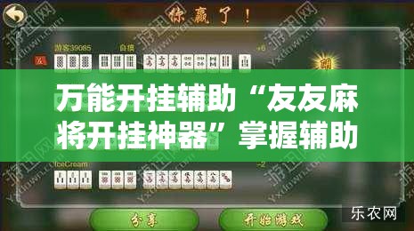 万能开挂辅助“友友麻将开挂神器”掌握辅助功能必胜规则 万能开挂辅助“友友麻将开挂神器”掌握辅助功能必胜规则