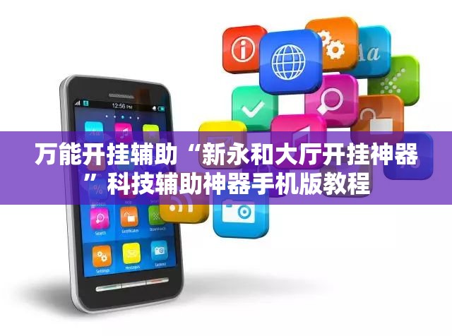 万能开挂辅助“新永和大厅开挂神器”科技辅助神器手机版教程 万能开挂辅助“新永和大厅开挂神器”科技辅助神器手机版教程