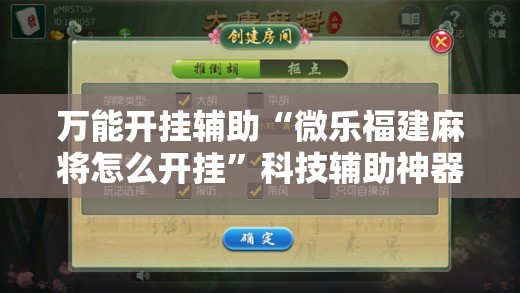万能开挂辅助“微乐福建麻将怎么开挂”科技辅助神器手机版教程